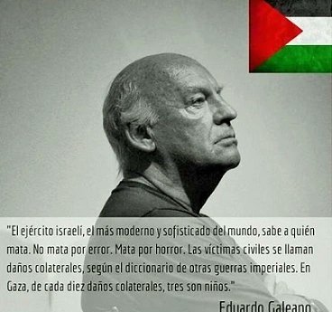 Gaza  🇮🇱🚀🇵🇸

✍️ Eduardo Galeano (Este artículo está dedicado a mis amigos judíos asesinados por las dictaduras latinoamericanas que Israel asesoró.) publicado en noviembre del 2012 👇

💬 Para justificarse, el terrorismo de Estado fabrica terroristas: siembra  odio y cosecha
