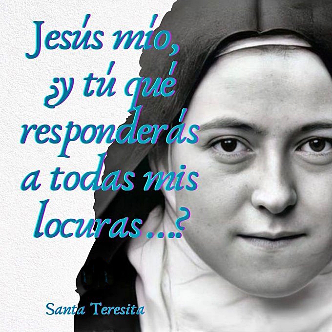 Jesús mío, ¿ y tú que responderás a todas mis locuras…?
    ¿Existe acaso un alma más pequeña e impotente que la mía…?
