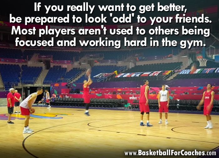 If you really want to get better, be prepared to look 'odd' to your friends.

Most players aren't used to others being focused and working hard in the gym.