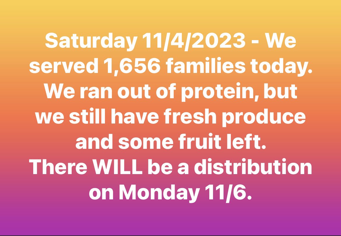 Saturday 11/4/2023 - We served 1,656 families today.  We ran out of protein, but we still have fresh produce and some fruit left.
There WILL be a distribution on Monday 11/6.