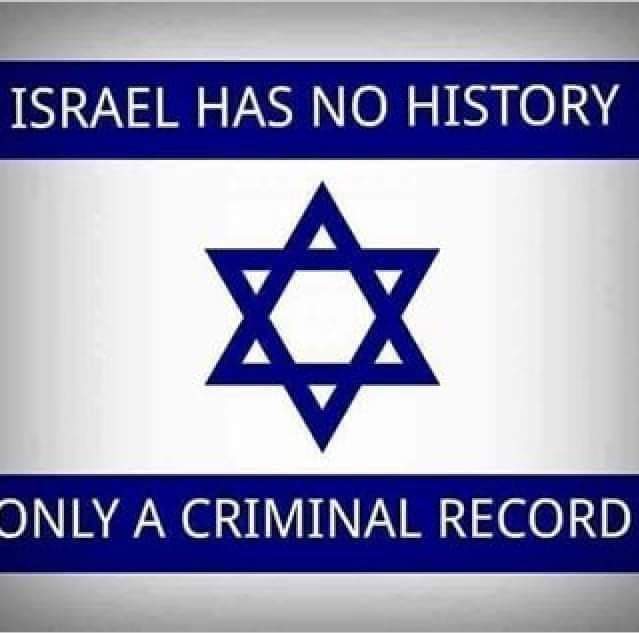 ISRAEL HAS NO HISTORY ONLY A CRIMINAL RECORD