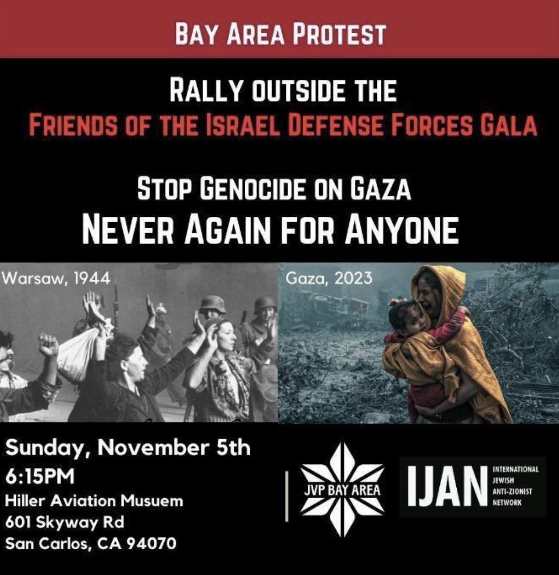 TOMORROW

The Friends of the IDF is coming to the Bay Area, hosting a GALA to celebrate the Israeli air force-the same air force that has killed over 9,000 Palestinians.

Come to the Hiller Aviation Museum, 4:30pm. Bring friends.

#NoGalaforGenocide #Gaza #FreePalestine #BayArea