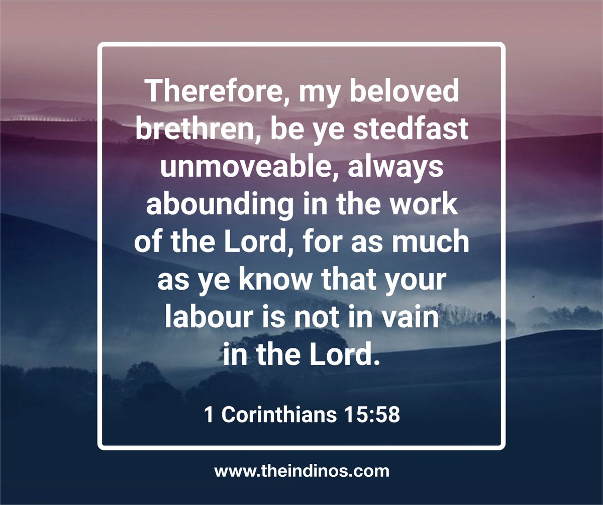 TheIndinos's tweet photo. 1 Corinthians 15:58:
"Therefore, my beloved brethren, be ye stedfast, unmoveable, always abounding in the work of the Lord, forasmuch as ye know that your labour is not in vain in the Lord." 

#IndinoMinistries #1Corinthians1558  #BibleTruths #MinistryMoments #FaithJourney https://t.co/Bv4GMeVfC7