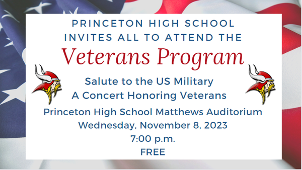 Princeton High School Invites all to attend the Veterans Program.  A salute to the US Military.  A concert honoring Veterans at Princeton High School Matthews Auditorium.  Wednesday, November 8, 2023 at 7:00 PM.  This is a free concert.