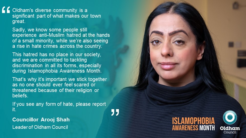 This month is #IslamophobiaAwarenessMonth.  We all have the right to practice our religion. If someone has been violent or aggressive towards you because of your beliefs, that's not acceptable. Report this as a #hatecrime and don't suffer in silence. 

oldham.gov.uk/hatecrime.