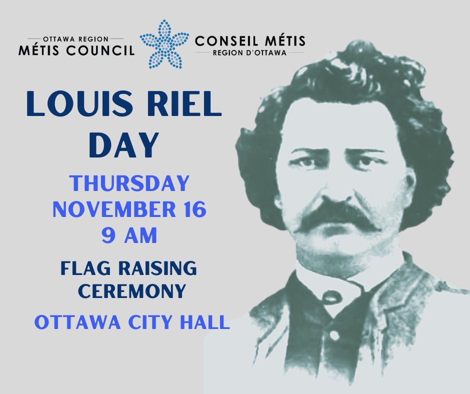 You are invited to join the Ottawa Region Métis Council on November 16 at 9:00 am at Ottawa City Hall for the recognition of Louis Riel's life, death, and legacy. As part of the event, we will raise a Métis flag in front of City Hall.