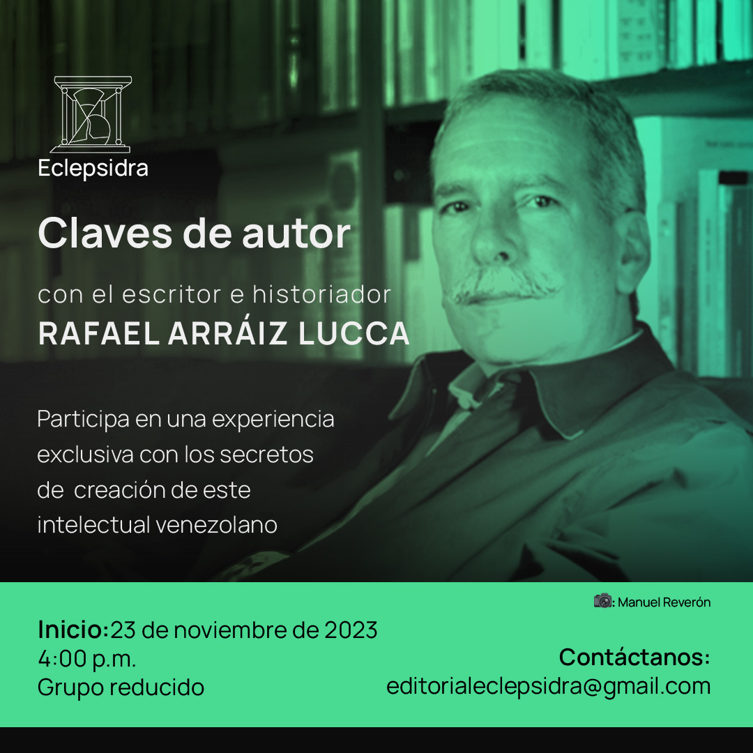 El 23 de noviembre, Eclepsidra dará inicio a un nuevo programa de "Claves de autor".  Participa en una experiencia exclusiva, conocerás las claves y secretos que han hecho de <a href="/rafaelarraiz/">Rafael Arraiz Lucca</a> un historiador, un escritor y un intelectual.
Escríbenos a: editorialeclepsidra@gmail.com