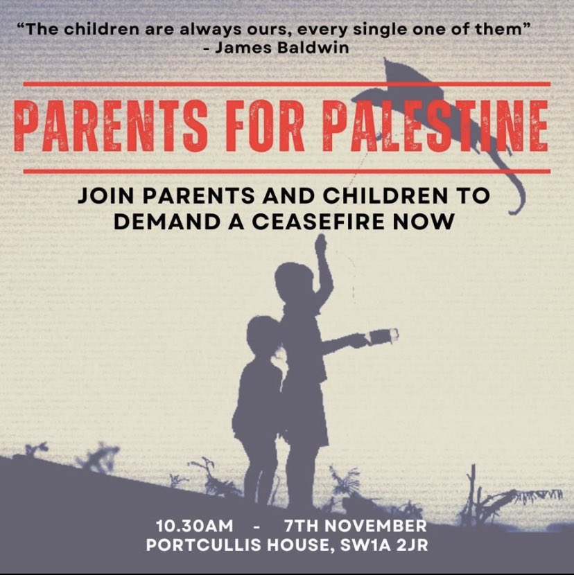 *PLEASE SHARE WIDELY* PARENTS FOR PALESTINE TOMORROW (Tuesday Nov 7) 10.30am-12 - Portcullis House, 1 Victoria Embankment Parents and kids protest the morning of King’s Speech. We’ll put a spotlight on the 130 Gazan babies neonatal units currently in grave danger Ceasefire Now!