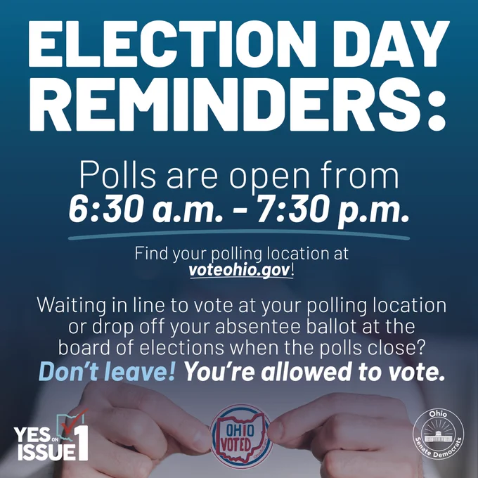 This is a blue graphic with text that reads, ‘ELECTION DAY REMINDERS: Polls are open from 6:30 a.m. - 7:30 p.m. Find your polling location at voteohio.gov! Waiting in line to vote at your polling location or drop off your absentee ballot at the board of elections when the polls close? Don’t leave! You’re allowed to vote.’