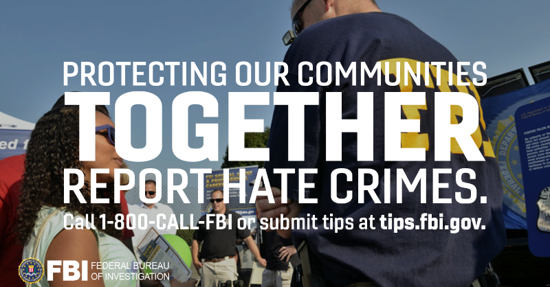 FBI's tweet photo. Hate crimes not only harm victims but also strike fear into their communities. The #FBI is committed to combating hate crimes and seeking justice for victims. If you’re a victim of or witness to a hate crime, dial 1-800-225-5324 or visit https://t.co/Ybb4MFJMII to submit a tip.