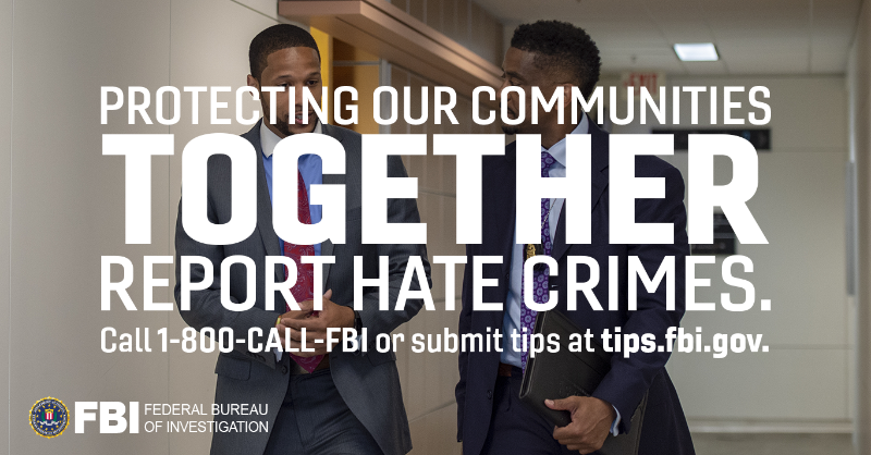 FBI's tweet photo. Hate crimes not only harm victims but also strike fear into their communities. The #FBI is committed to combating hate crimes and seeking justice for victims. If you’re a victim of or witness to a hate crime, dial 1-800-225-5324 or visit https://t.co/Ybb4MFJMII to submit a tip.