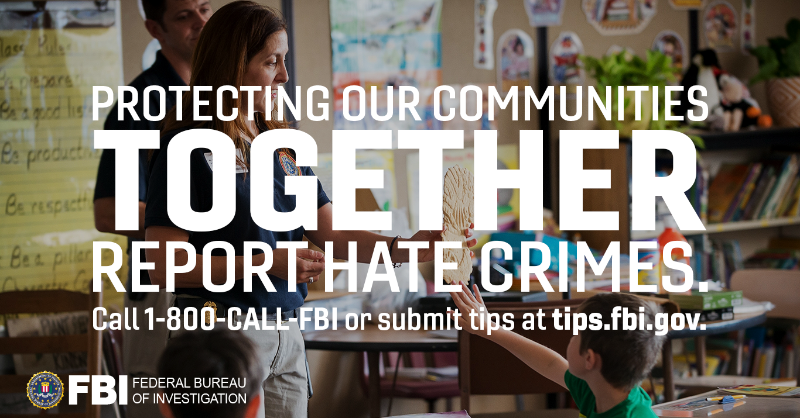 FBI's tweet photo. Hate crimes not only harm victims but also strike fear into their communities. The #FBI is committed to combating hate crimes and seeking justice for victims. If you’re a victim of or witness to a hate crime, dial 1-800-225-5324 or visit https://t.co/Ybb4MFKkyg to submit a tip.