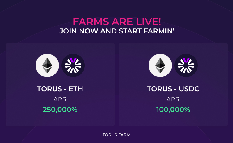 Farms are live! 🚀💸

Head over to: torus.farm/farms, to stake your TORUS/ETH - TORUS/USDC.

Starting farms with 250k% for ETH/TORUS pair, and 100k% for USDC/TORUS pair.

*APRs are subject to change depending on the amount of LP staked in farms