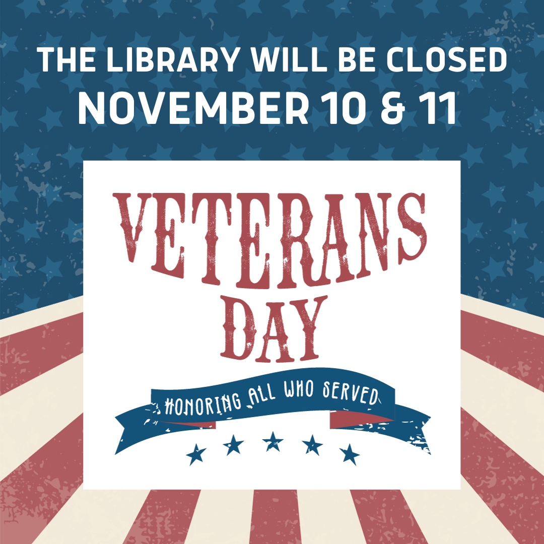 The library will be closed on November 10 &amp; 11 in honor of Veterans Day.
