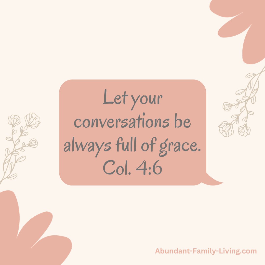 Let your conversation be always full of grace, seasoned with salt, so that you may know how to answer everyone.  Colossians 4:6 #Scripture #Faith #Bible #bgbg2 #Grace