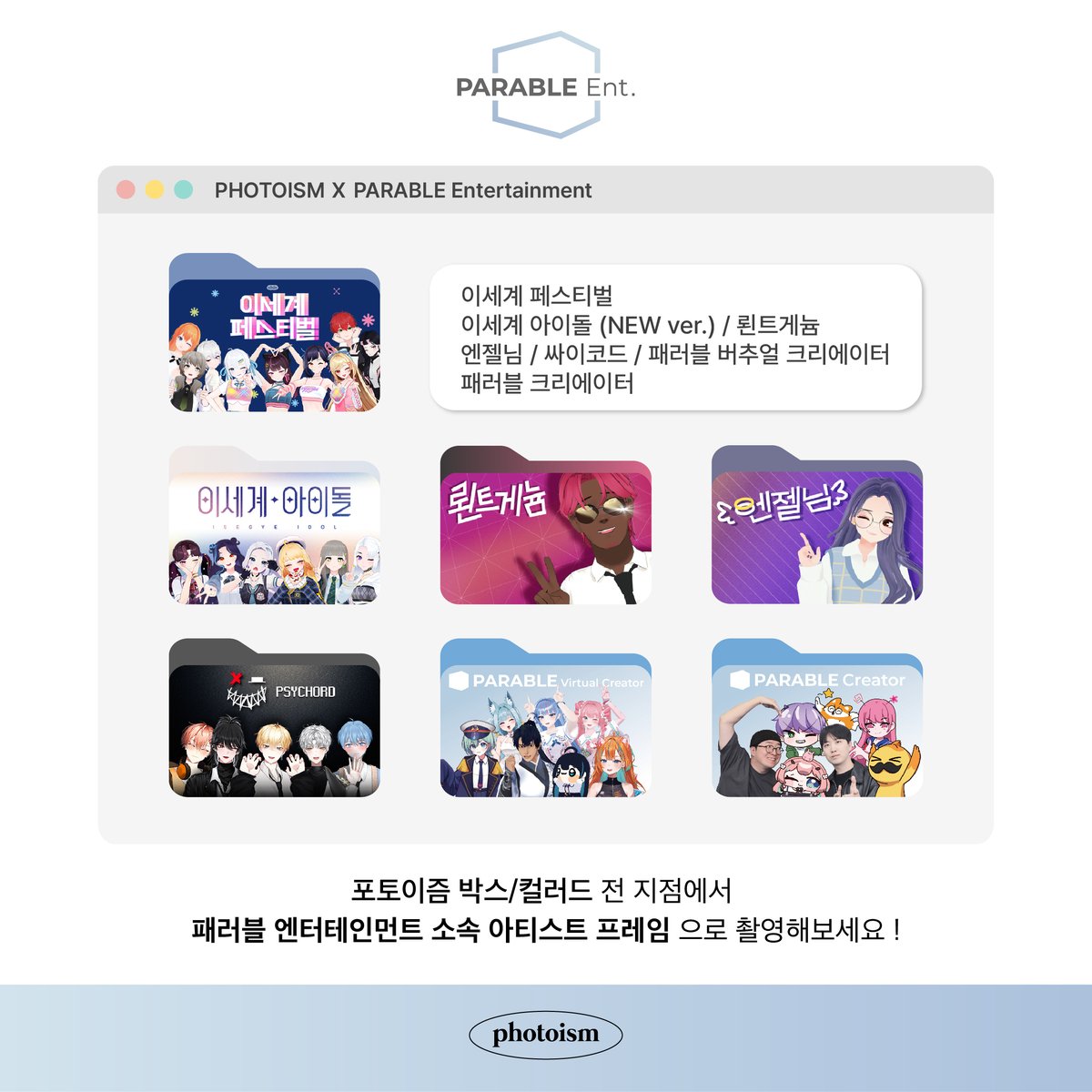 PHOTOISM X PARABLE Ent.
ARTIST FRAME OPEN !

요즘 대세만 모였다..!
PARABLE Ent. 소속 아티스트 프레임이 오픈됩니다💌

포토이즘에서 만나요 ૮꒰•༝ •。꒱ა

📆 11/10-11/30