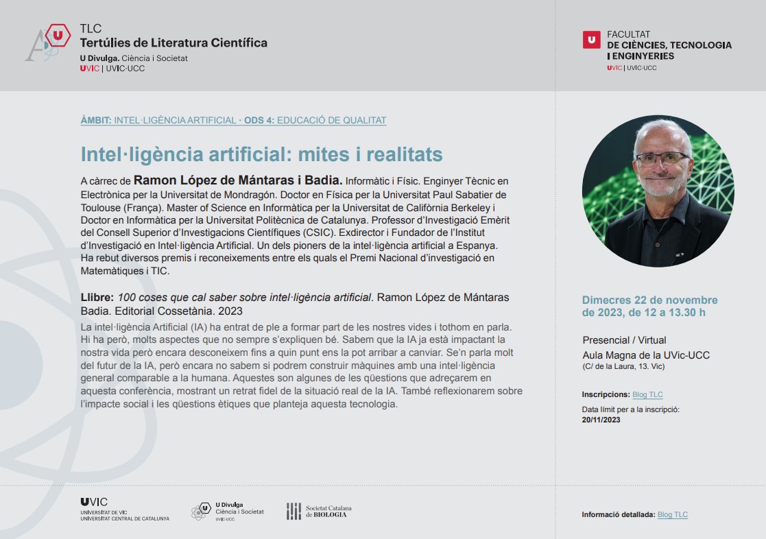 uvic_TLC's tweet photo. El Dr. Ramon López de Mántaras, del #IIIA a la propera @uvic_TLC “ Intel·ligència Artificial: mites i realitats ”.
@cossetaniaedicions
22/11/2023
12.00 – 13.30h
Format: Presencial i en línea
https://t.co/0WF4H0M8En
@CSIC @uvic_ucc @UVic_FCTE @SCB_iec @UDivulga @ACCC_ https://t.co/V1gcgfzEXi