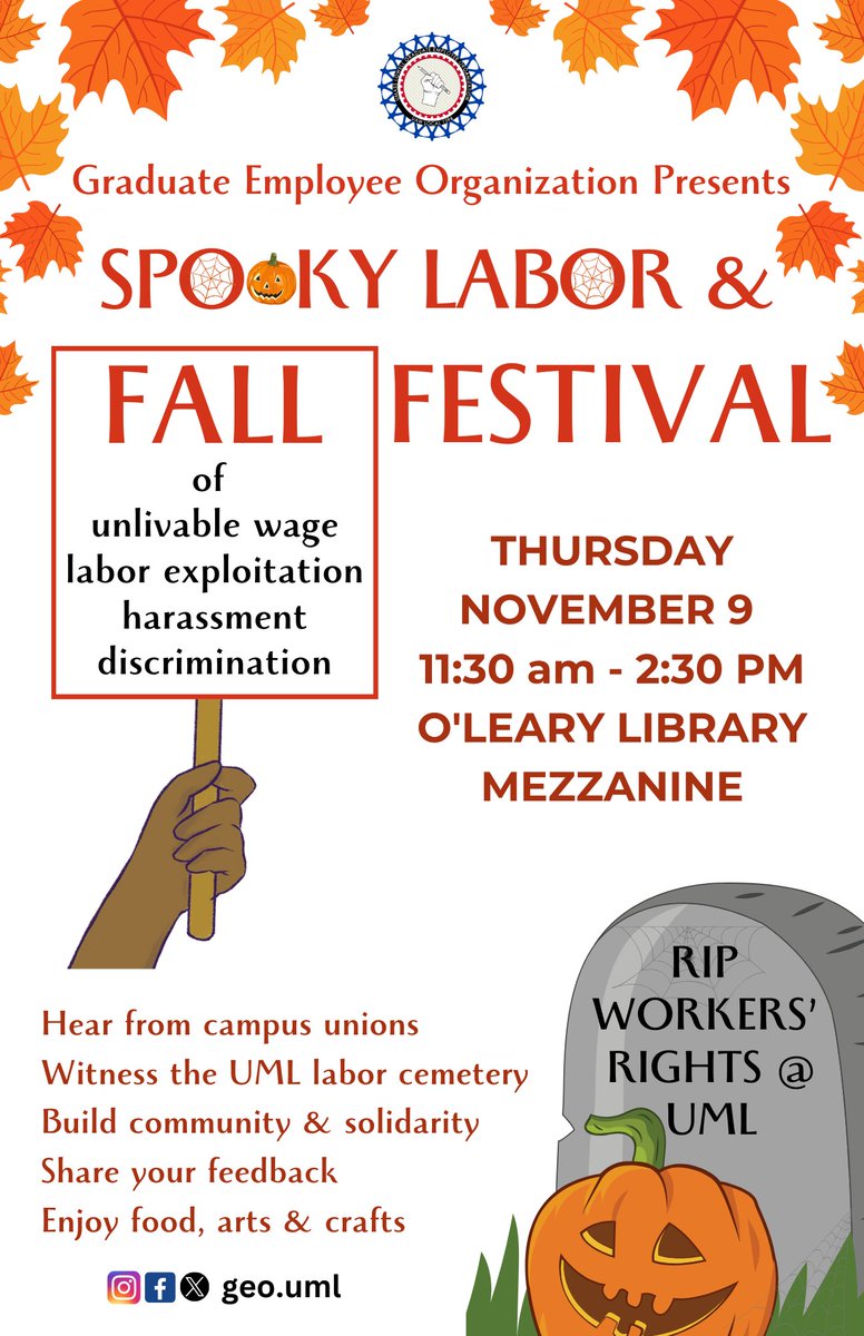 Join us at the Spooky Labor and Fall Festival on November 9 (Thursday) from 11:30 am to 2:30 pm at O'Leary Library Mezzanine. Witness the graveyard of labor rights and social justice at UML. Share your thoughts, feedback, and concerns. Enjoy food, arts, crafts &amp; bring friends!