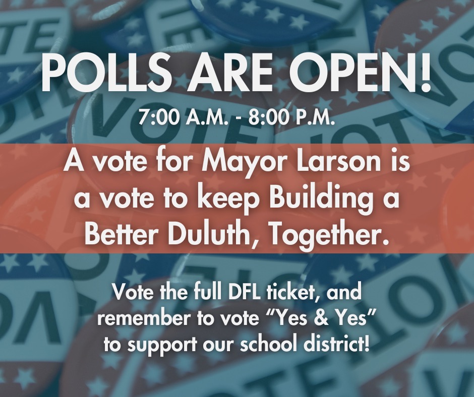 Let’s keep Building a Better Duluth, Together with Mayor Emily Larson. Questions about where to vote or how to register to vote today? Go to mnvotes.org for information. Be a voter!