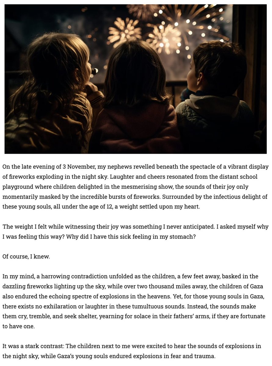 e_aarif's tweet photo. I've attempted to pen down my thoughts regarding the chilling constrast of children celebrating #BonfireNight  this week in the UK, and the children of #Gaza who have been subject to merciless bombings.  

#VoicesForPeace #PalestineIsraelwar   

Read here: https://t.co/oICrrsQMrl https://t.co/alqiKxVAW5