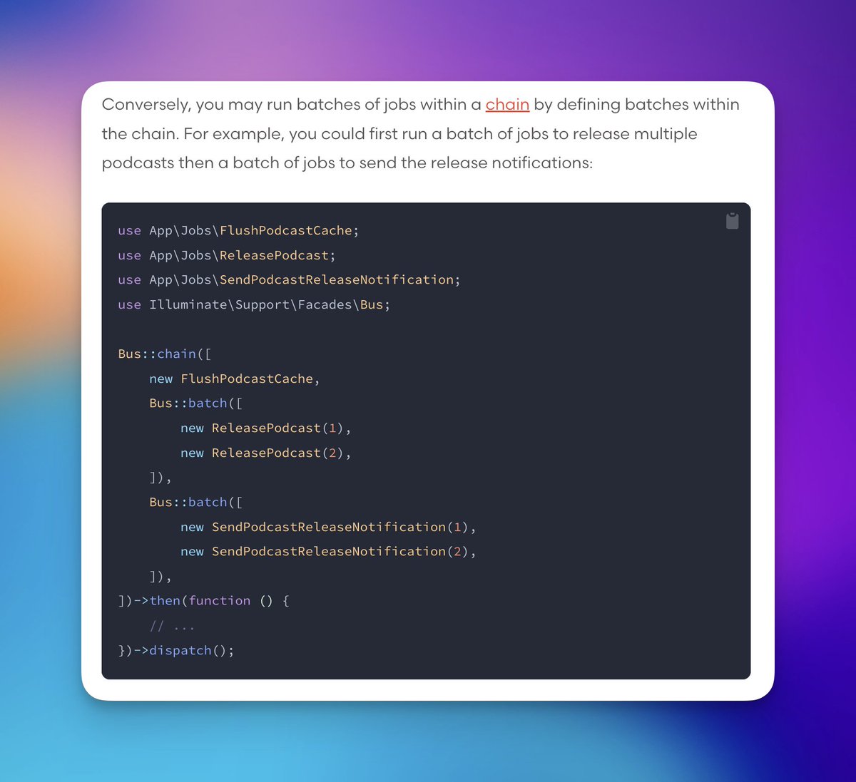 taylorotwell's tweet image. Today's Laravel release ships with the ability to place job batches within chains. ⛓️

Run a set of jobs sequentially, then parallelize a batch of jobs, then continue running more jobs sequentially once that batch has completed. Super powerful. 🔥

laravel.com/docs/10.x/queu…