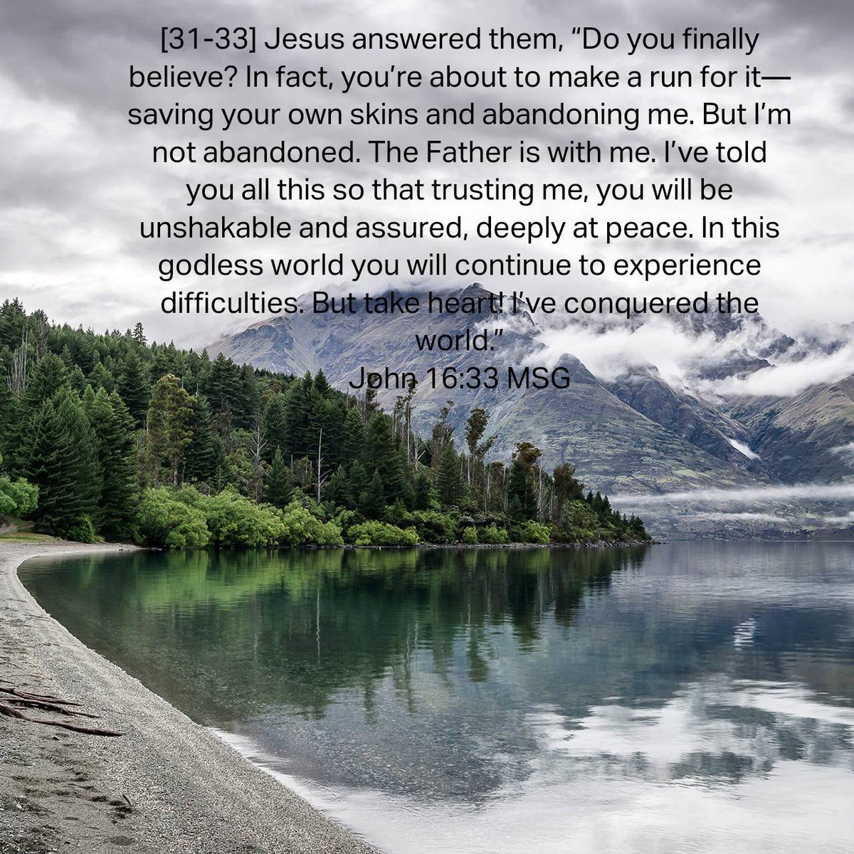 BarbaraOneBowen's tweet photo. John 16:33 MSG
[31-33] Jesus answered them, “Do you finally believe? In fact, you’re about to make a run for it—saving your own skins and abandoning me. But I’m not abandoned. The Father is with me. https://t.co/CeQ0MAaZPk