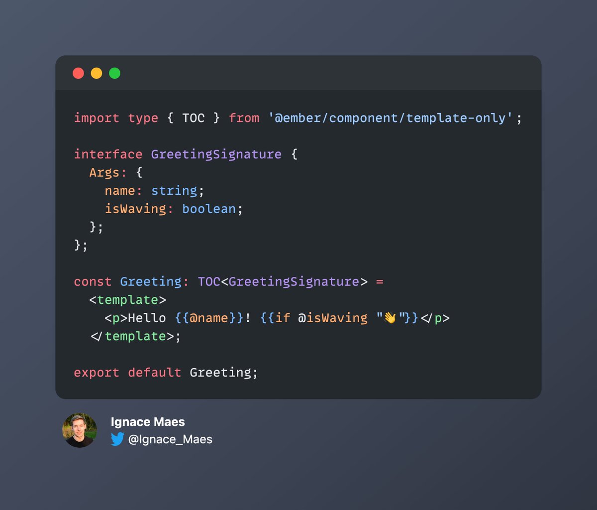 Ignace_Maes's tweet image. Using TypeScript with &lt;template&gt; tag components in #EmberJS?
With the TemplateOnlyComponent type (or TOC for convenience) you can assign a component signature without having to define a backing class.