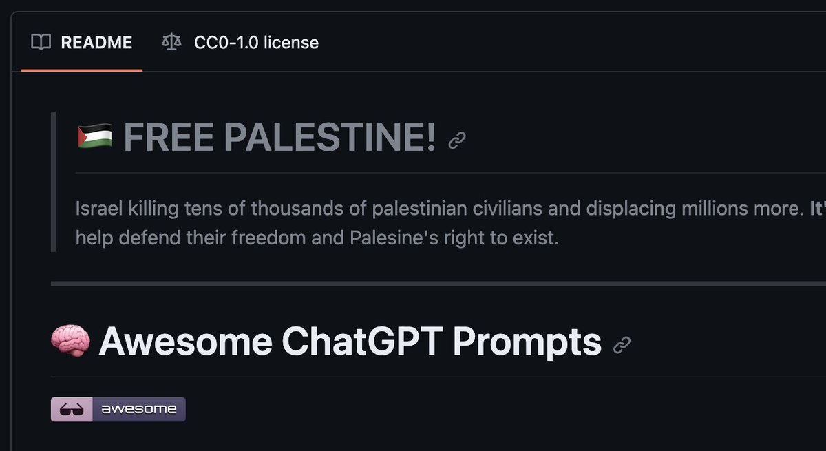 The "Awesome ChatGPT Prompts" repo has received about ⭐️92k so far and is visited by ~300,000 people from all over the world each month.

I could no longer bear to watch videos of many innocent 🇵🇸 Palestinian children being shocked and killed while UN remains silent, and I wanted