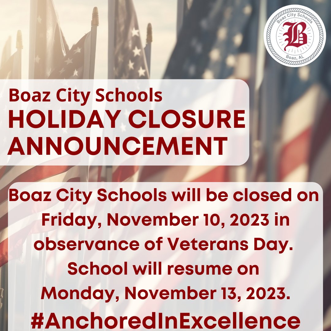 BoazSchools's tweet image. Boaz City Schools will be closed on Friday, November 10, 2023, in observance of Veterans Day. School will resume on Monday, November 13, 2023. #AnchoredInExcellence #BCSUpdate