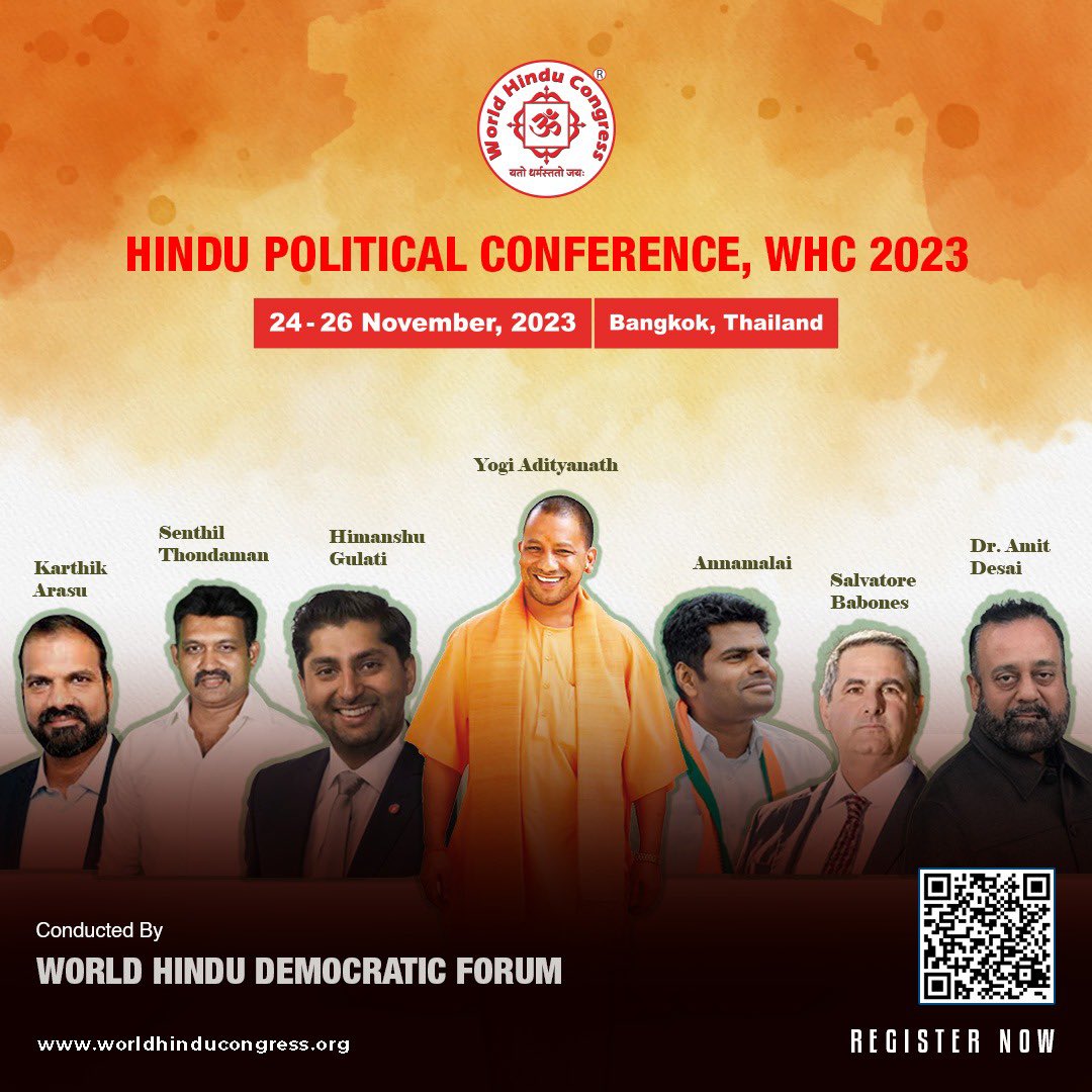 WHCongress's tweet photo. The Hindu Political Conference, as part of the World Hindu Congress, represents an exceptional roster of global Hindu Leaders who are making significant contributions to the Hindu community on a global scale. 

Among our notable leaders are prominent figures such as Mahant Yogi Adityanath, K. Annamalai representing Bharat, MP Himanshu Gulati from Norway, Governor Senthil Thondaman from Sri Lanka, esteemed Political Sociologist Salvatore Babones, Karthik Arasu, the Multicultural Affairs Adviser to the Leader of the Liberal Party of Australia, Dr. Amit Desai, Chairman and Co-founder of the United States-India Relationship Council, and many other remarkable individuals who are pioneering their way through the global political landscape.

To secure your spot at this remarkable event, simply click the link below to register:

📌 Register Here: https://t.co/xQBN84XX4r 

We look forward to welcoming all delegates at the Hindu Political Conference, WHC 2023 for an enlightening and engaging experience!