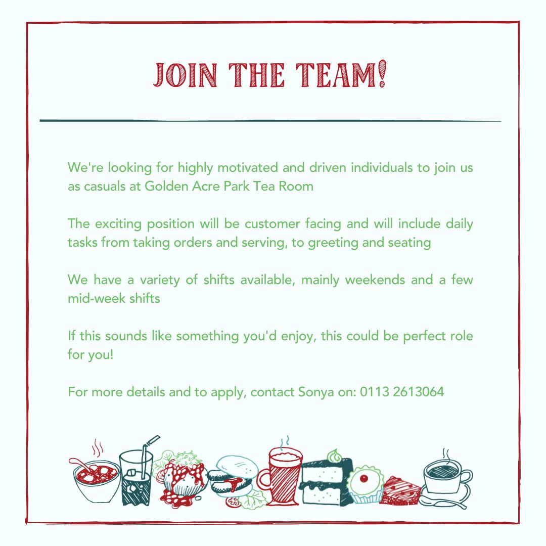 Join the team✨ We're looking for highly motivated & driven individuals to join us as casuals at Golden Acre Park Tea Room☕️ We've a variety of weekend shifts available, you'll be serving, greeting, taking orders & much more 🍽 Contact Sonya, on 0113 2613064 for more details📞