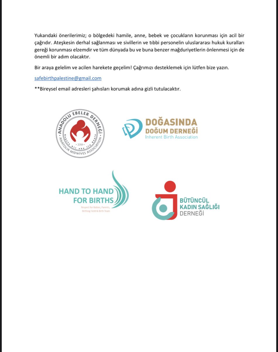 Aşağıdaki metni bizler, gebelik ve doğum alanında çalışan uzmanlar ve kuruluşlar olarak insani ve mesleki sorumluluğumuz gereği kaleme aldık. Dünyanın her yerinde, her kadının güven içinde doğurma ve her bebeğin güvenli bir ortama doğma hakkını kayıtsız, şartsız savunuyoruz.
