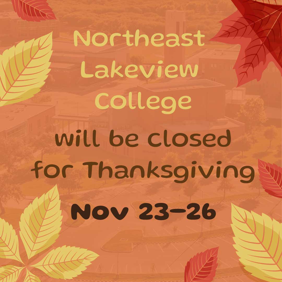 Northeast Lakeview College will be closed November 23-26 for the Thanksgiving Holiday. This includes virtual services. For all hours and services, visit alamo.edu/nlc/contact