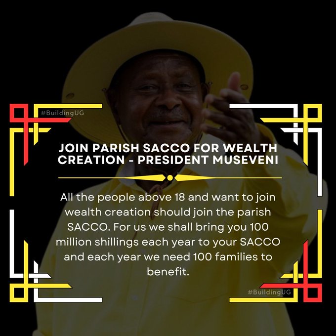 “All the people above 18 and want to join wealth creation should join the parish SACCO.”-President Museveni