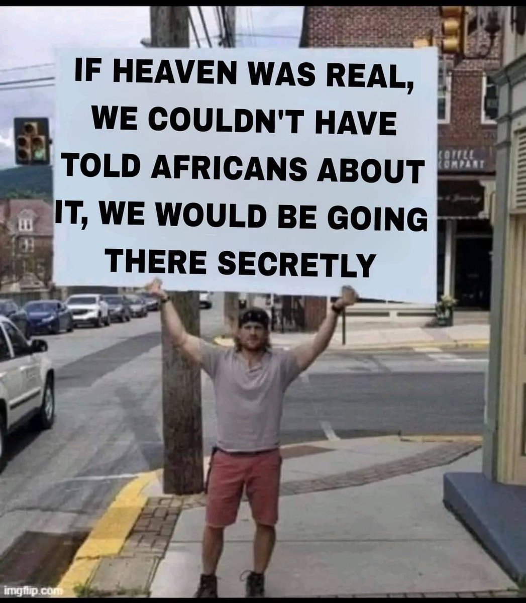 If heaven was real, Africans would have known about it before any race. 🤣🤣