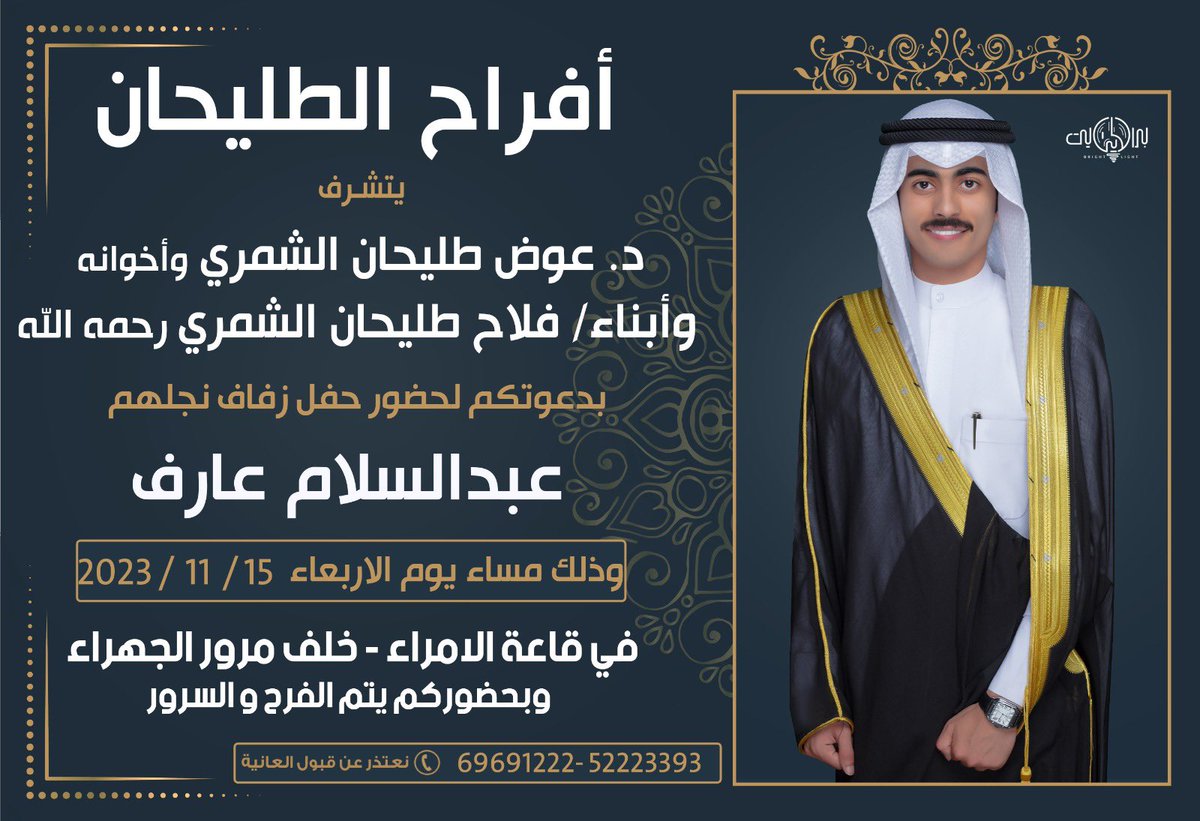 " على بركة الله و هديه وتوفيقه"

 ( باسم والدي واعمامي أطال الله بأعمارهم )

أدعوكم لحضور حفل زفافي بإذن الله

( يوم الاربعاء القادم ١٥-١١-٢٠٢٣م )

*حضوركم تشريف لا تكليف .
*يرجى إعتبارها دعوه شخصيه .
*الدعوه عامه " مرحبا و مسهلا بالجميع"