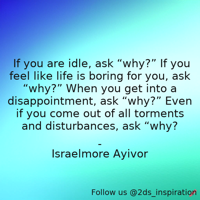 Author - Israelmore Ayivor

#192594 #quote #answer #answers #askwhy #boring #disturbances #foodforthought #goodquestion #how #idle #israelmoreayivor #question #resting #torments #why #wise