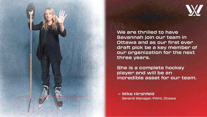 Graphic with a photo of Savannah Harmon on the left and a red background with a quote overtop on the right. The PWHL logo is in white in the top right corner. 

The quote reads: 
“We are thrilled to have Savannah join our team in Ottawa and as our first ever draft pick be a key member of our organization for the next three years. She is a complete hockey player and will be an incredible asset for our team.” - Mike Hirshfeld, General Manager PWHL Ottawa