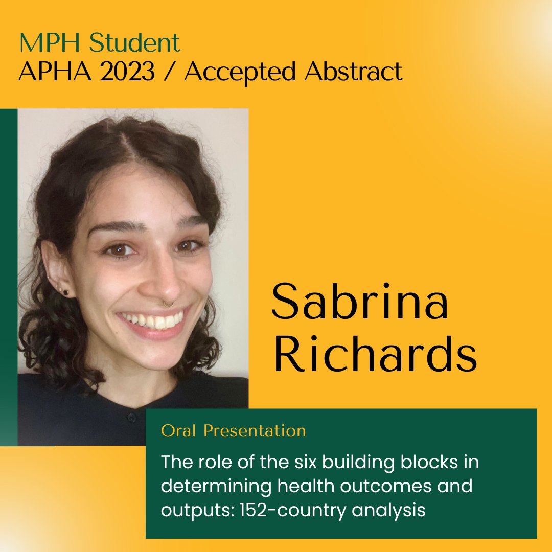 MPH epidemiology student Sabrina Richards will giving an oral presentation of her abstract, “The role of the six building blocks in determining health outcomes and outputs: 152-country analysis,” at APHA.