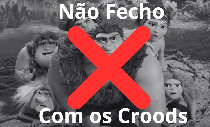 Não fechamos com os Croods!!!