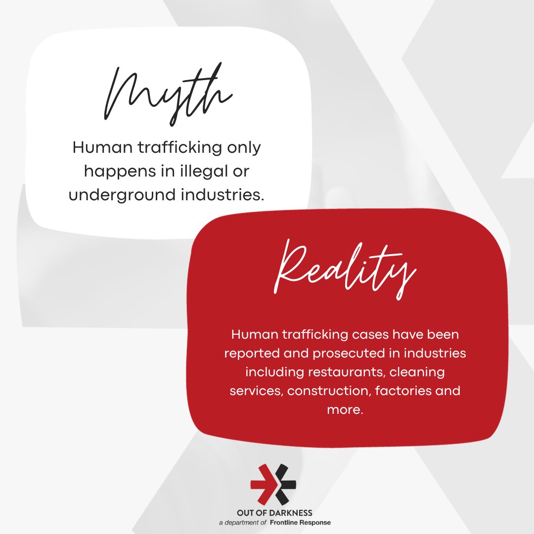 Sex Trafficking Myth: Trafficking only happens in illegal or underground industries.

Reality: Human trafficking cases have been reported and prosecuted in industries including restaurants, cleaning services, construction, factories and more.