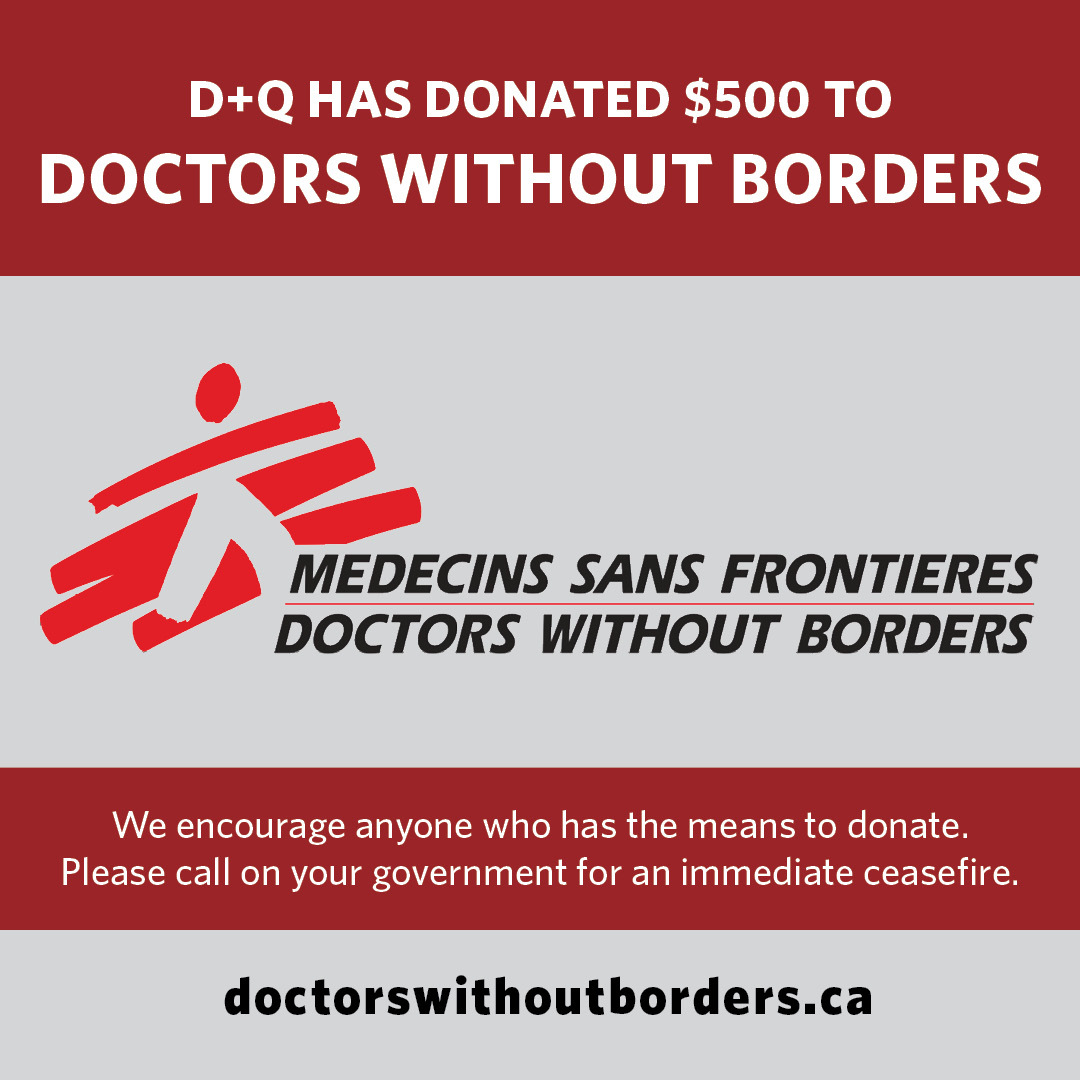 D+Q donated $500 to @MSF, whose staff continue to offer lifesaving work in Gaza. We encourage anyone who has the means to donate. Please call on your elected officials for a ceasefire and for sufficient humanitarian assistance to be allowed into Gaza. doctorswithoutborders.ca/gaza-crisis/