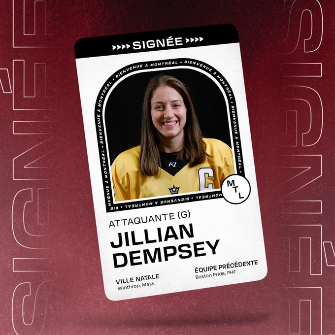 Graphique annonçant la signature de l'attaquante Jillian Dempsey avec la PWHL Montréal. Il y a une carte de joueuse flottante sur un fond marron qui porte l'inscription SIGNED en haut et qui comprend sa photo et son nom avec les renseignements suivants en dessous :  
POS : Attaquante  
SHOOTS : Gauche 
VILLE D'ORIGINE : Winthrop, Massachusetts  
ÉQUIPE PRÉV. ÉQUIPE : Boston Pride