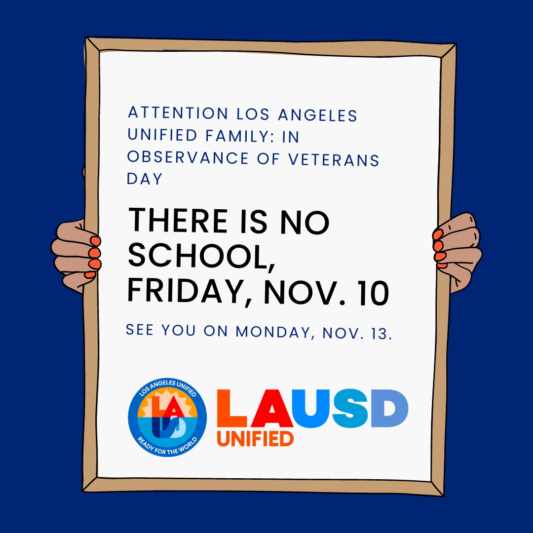 Los Angeles Unified Family: In observance of Veterans Day, there will be no school tomorrow, Friday, Nov. 10. School will resume on Monday, Nov. 13.