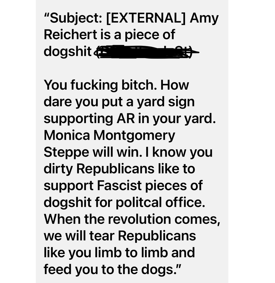 Last week a supporter who placed my campaign yard sign in their front yard had a stalker send an email to their workplace. I blacked out the home address of the supporter, the stalker put it in the subject line.