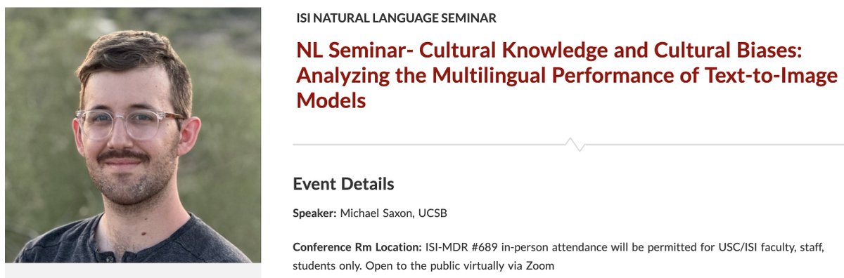 📢 On Nov 16, Thursday, we have @m2saxon from UCSB giving us a talk @USC_ISI @nlp_usc on 'Cultural Knowledge and Cultural Biases: Analyzing the Multilingual Performance of Text-to-Image Models' from 11AM to 12PM PST!  

The talk is open to the public and will be recorded.