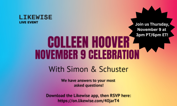Off The Shelf (@offtheshelf) on Twitter photo One hour! Join the CoHo celebrations in honor of November 9! Simon & Schuster staffers will be talking all things Colleen Hoover and answering fansβ most burning questions! π π π
Download the Likewise app, then RSVP here: spr.ly/6188uWxzg One hour! Join the CoHo celebrations in honor of November 9! Simon & Schuster staffers will be talking all things Colleen Hoover and answering fansβ most burning questions! π π π
Download the Likewise app, then RSVP here: spr.ly/6188uWxzg