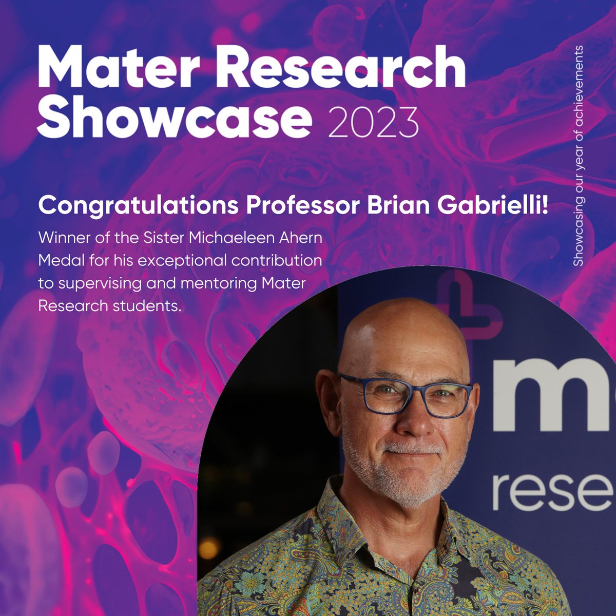 Congratulations to Professor Brian Gabrielli, winner of the Sister Michaeleen Mary Ahern Medal for an individual who has made an exceptional contribution to supervising and mentoring Mater Research students.