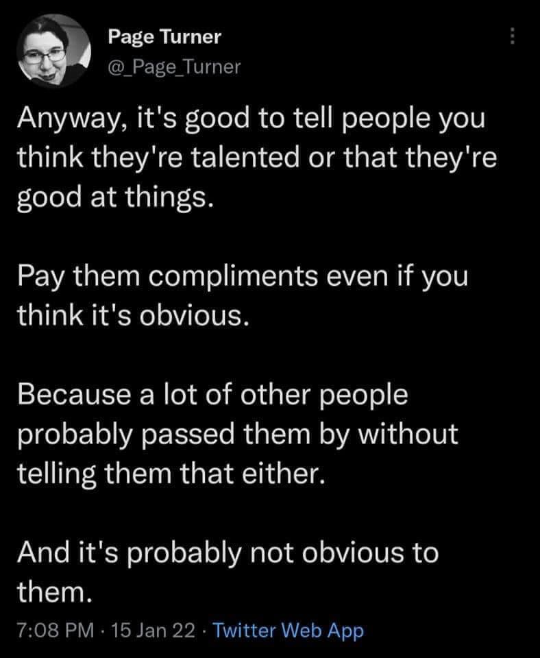 fyrecon's tweet photo. Easy to think to yourself "But they know they have talent or they would not be trying to create that project" 
Everyone needs to hear it or as @ShoemakerSpace  says "If  you have something nice to say about someone behind their back, you also have to say it to their face." https://t.co/tZDv6Oqjh5