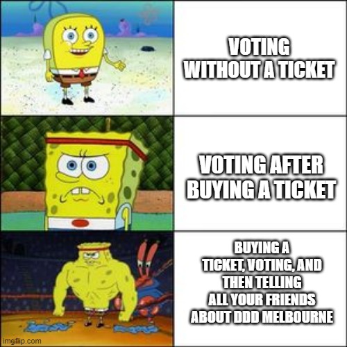 Be just like Spongebob in panel 3 and be a heavyweight influencing the DDD Melbourne agenda.

We've received nearly 4000 votes, half of whom are from ticketholders. Have you voted yet?

Our voting portal is here:
dddmelbourne.com/vote